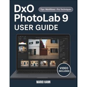 Hann, Mario DxO PhotoLab 9 User Guide: A Step-By-Step Manual Covering Essential Tools, Creative Techniques, Tips, Tricks, And Effortless Retouching Skills Hann, Mario DxO PhotoLab 9 User Guide: A Step-By-Step Manual Covering Essential Tools, Creative Techniques, Tips, Tricks, And Effortless Retouching Skills