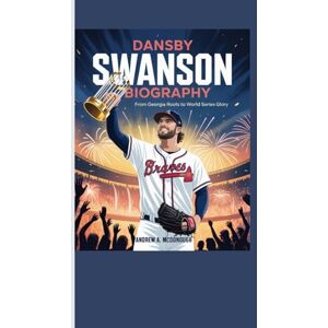A. McDonough, Andrew DANSBY SWANSON BIOGRAPHY: From Georgia Roots to World Series Glory A. McDonough, Andrew DANSBY SWANSON BIOGRAPHY: From Georgia Roots to World Series Glory