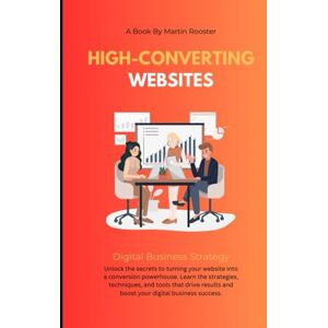 Rooster, Martin High-Converting Websites: The Art and Science of Conversion Rooster, Martin High-Converting Websites: The Art and Science of Conversion