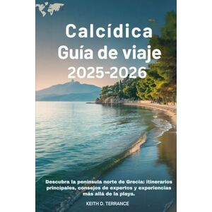 Terrance, Keith D Calcídica Guía de viaje 2025-2026: Descubra la península norte de Grecia: itinerarios principales, consejos de expertos y experiencias más allá de la playa. Terrance, Keith D Calcídica Guía de viaje 2025-2026: Descubra la península norte de Grecia: itinerarios principales, consejos de expertos y experiencias más allá de la playa.
