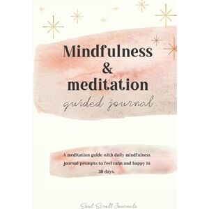 Journals, Soul Scroll Mindfulness & meditation guided journal: A meditation guide with daily mindfulness journal prompts to feel calm and happy in 30 days. Journals, Soul Scroll Mindfulness & meditation guided journal: A meditation guide with daily mindfulness journal prompts to feel calm and happy in 30 days.