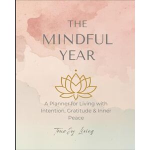 Hafner, Joy The Mindful Year: A Planner for Living with Intention, Gratitude & Inner Peace (The TrueJoy-Living Collection) Hafner, Joy The Mindful Year: A Planner for Living with Intention, Gratitude & Inner Peace (The TrueJoy-Living Collection)