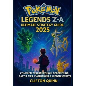 Quinn, Clifton Pokémon Legends Z-A Ultimate Strategy Guide 2025: Complete Walkthrough, COLOR PRINT, Battle Tips, Evolutions & Hidden SECRETS Quinn, Clifton Pokémon Legends Z-A Ultimate Strategy Guide 2025: Complete Walkthrough, COLOR PRINT, Battle Tips, Evolutions & Hidden SECRETS