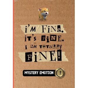 Kubitsky, Anne Mystery Emotion #1: I'm Fine. It's Fine. I Am Totally Fine! Kubitsky, Anne Mystery Emotion #1: I'm Fine. It's Fine. I Am Totally Fine!