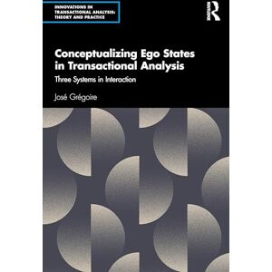 Grégoire, José Conceptualizing Ego States in Transactional Analysis: Three Systems in Interaction (Innovations in Transactional Analysis: Theory and Practice) Grégoire, José Conceptualizing Ego States in Transactional Analysis: Three Systems in Interaction (Innovations in Transactional Analysis: Theory and Practice)