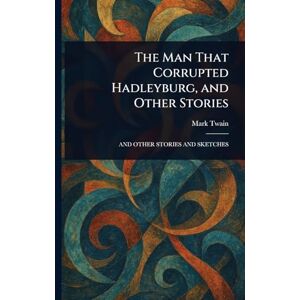 Twain, Mark The Man That Corrupted Hadleyburg, and Other Stories Twain, Mark The Man That Corrupted Hadleyburg, and Other Stories