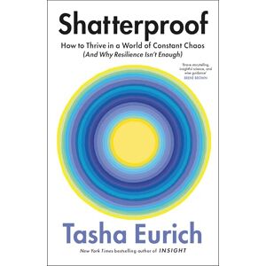 Eurich, Tasha Shatterproof: How to Thrive in a World of Constant Chaos (And Why Resilience Isn’t Enough) Eurich, Tasha Shatterproof: How to Thrive in a World of Constant Chaos (And Why Resilience Isn’t Enough)