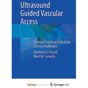 Ostroff, Matthew D. Ultrasound Guided Vascular Access: Practical Solutions to Bedside Clinical Challenges Ostroff, Matthew D. Ultrasound Guided Vascular Access: Practical Solutions to Bedside Clinical Challenges