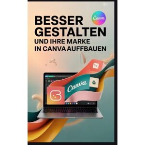 Rob, Jimmy Besser gestalten und Ihre Marke in Canva aufbauen: Der ultimative Leitfaden für die Gestaltung von Logos, Social-Media-Inhalten, Präsentationen und Printmaterialien“ Rob, Jimmy Besser gestalten und Ihre Marke in Canva aufbauen: Der ultimative Leitfaden für die Gestaltung von Logos, Social-Media-Inhalten, Präsentationen und Printmaterialien“