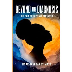 Mate, Hope-Margaret Beyond The Diagnosis: A Teen’s Journey of Healing, Faith & Epilepsy Recovery 6x9 inches, 77 Pages How One Girl Found Faith and Strength During Her Epilepsy Journey Mate, Hope-Margaret Beyond The Diagnosis: A Teen’s Journey of Healing, Faith & Epilepsy Recovery 6x9 inches, 77 Pages How One Girl Found Faith and Strength During Her Epilepsy Journey