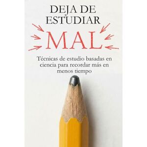 Grant, Daniel Deja de Estudiar Mal: Técnicas de estudio basadas en ciencia para recordar más en menos tiempo (El Arte de Aprender) Grant, Daniel Deja de Estudiar Mal: Técnicas de estudio basadas en ciencia para recordar más en menos tiempo (El Arte de Aprender)