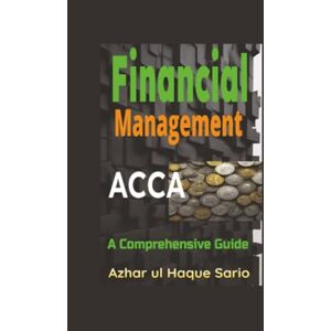 Sario, Azhar ul Haque ACCA Financial Management: A Comprehensive Guide Sario, Azhar ul Haque ACCA Financial Management: A Comprehensive Guide