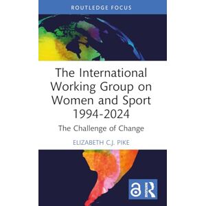 Pike, Elizabeth C.J. The International Working Group on Women and Sport 1994-2024: The Challenge of Change (Women, Sport and Physical Activity) Pike, Elizabeth C.J. The International Working Group on Women and Sport 1994-2024: The Challenge of Change (Women, Sport and Physical Activity)
