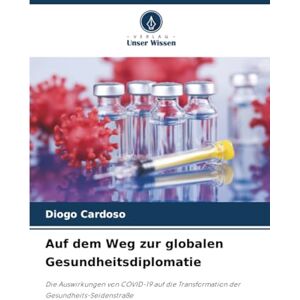 Cardoso, Diogo Auf dem Weg zur globalen Gesundheitsdiplomatie: Die Auswirkungen von COVID-19 auf die Transformation der Gesundheits-Seidenstraße Cardoso, Diogo Auf dem Weg zur globalen Gesundheitsdiplomatie: Die Auswirkungen von COVID-19 auf die Transformation der Gesundheits-Seidenstraße