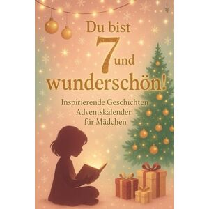 Elenya, Mara Du bist 7 und wunderschön! Inspirierende Geschichten-Adventskalender für Mädchen: 24 Tage voller Geschichten über Selbstvertrauen, Schönheit und Güte Elenya, Mara Du bist 7 und wunderschön! Inspirierende Geschichten-Adventskalender für Mädchen: 24 Tage voller Geschichten über Selbstvertrauen, Schönheit und Güte