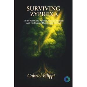 Filippi, Gabriel Surviving Zyprexa: My 27-Year Battle Against Chemical Lobotomy And The Protocol That Brought Me Back Filippi, Gabriel Surviving Zyprexa: My 27-Year Battle Against Chemical Lobotomy And The Protocol That Brought Me Back