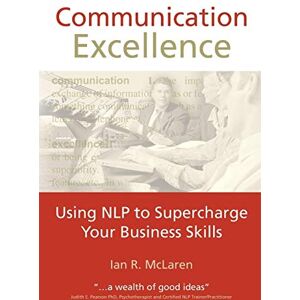 McLaren, Ian R Communication Excellence: Using NLP to Supercharge Your Business Skills McLaren, Ian R Communication Excellence: Using NLP to Supercharge Your Business Skills