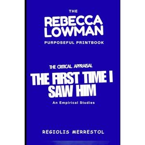 Merrestol, Regiolis REBECCA LOWMAN purposeful Printbook: The Critical appraisal of her work in THE FIRST TIME I SAW HIM, an empirical studies Merrestol, Regiolis REBECCA LOWMAN purposeful Printbook: The Critical appraisal of her work in THE FIRST TIME I SAW HIM, an empirical studies