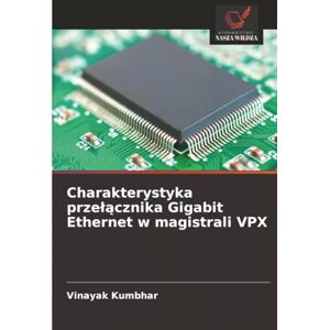 Kumbhar, Vinayak Charakterystyka przełącznika Gigabit Ethernet w magistrali VPX Kumbhar, Vinayak Charakterystyka przełącznika Gigabit Ethernet w magistrali VPX