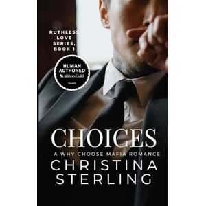 Sterling, Christina Choices: A Why Choose Mafia Romance (Ruthless Love Series) Sterling, Christina Choices: A Why Choose Mafia Romance (Ruthless Love Series)