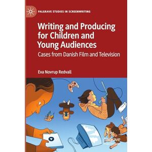 Redvall, Eva Novrup Writing and Producing for Children and Young Audiences: Cases from Danish Film and Television (Palgrave Studies in Screenwriting) Redvall, Eva Novrup Writing and Producing for Children and Young Audiences: Cases from Danish Film and Television (Palgrave Studies in Screenwriting)