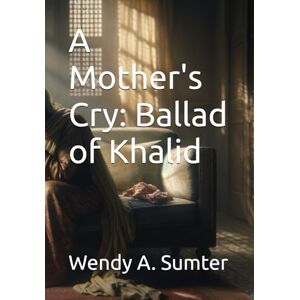 Sumter, Wendy A. A Mother's Cry: Ballad of Khalid Sumter, Wendy A. A Mother's Cry: Ballad of Khalid