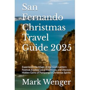 Wenger, Mark San Fernando Christmas Travel Guide 2025: Experience the Magic of the Giant Lantern Festival, Explore Local Traditions, and Discover Hidden Gems of Pampanga’s Christmas Spirits Wenger, Mark San Fernando Christmas Travel Guide 2025: Experience the Magic of the Giant Lantern Festival, Explore Local Traditions, and Discover Hidden Gems of Pampanga’s Christmas Spirits