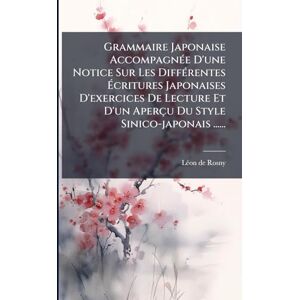 Rosny, Lã(c)on de Grammaire Japonaise AccompagnÃ(c)e D'une Notice Sur Les DiffÃ(c)rentes Écritures Japonaises D'exercices De Lecture Et D'un Aperçu Du Style Sinico-japonais ...... Rosny, Lã(c)on de Grammaire Japonaise AccompagnÃ(c)e D'une Notice Sur Les DiffÃ(c)rentes Écritures Japonaises D'exercices De Lecture Et D'un Aperçu Du Style Sinico-japonais ......