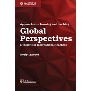 Laycock, Keely Approaches to Learning and Teaching Global Perspectives: A Toolkit for International Teachers (Cambridge International Examinations) Laycock, Keely Approaches to Learning and Teaching Global Perspectives: A Toolkit for International Teachers (Cambridge International Examinations)