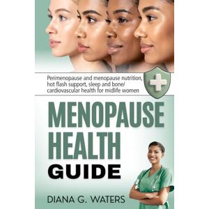 Waters, Diana G. Menopause Health Guide: Perimenopause and menopause nutrition, hot flash support, sleep and bone/ cardiovascular health for midlife women (Women’s Health and Hormone Balance Series) Waters, Diana G. Menopause Health Guide: Perimenopause and menopause nutrition, hot flash support, sleep and bone/ cardiovascular health for midlife women (Women’s Health and Hormone Balance Series)