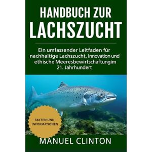 CLINTON, MANUEL Handbuch zur Lachszucht: Ein umfassender Leitfaden für nachhaltige Lachszucht, Innovation und ethische Meeresbewirtschaftung im 21. Jahrhundert CLINTON, MANUEL Handbuch zur Lachszucht: Ein umfassender Leitfaden für nachhaltige Lachszucht, Innovation und ethische Meeresbewirtschaftung im 21. Jahrhundert