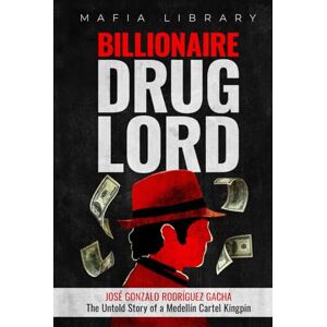 Library, Mafia Billionaire Drug Lord José Gonzalo Rodríguez Gacha: The Untold Story of a Medellín Cartel Kingpin (Medellín Cartel : The Rise and Fall of a Narco Empire – The True Story) Library, Mafia Billionaire Drug Lord José Gonzalo Rodríguez Gacha: The Untold Story of a Medellín Cartel Kingpin (Medellín Cartel : The Rise and Fall of a Narco Empire – The True Story)