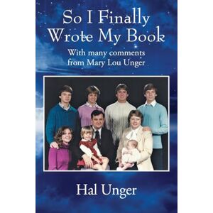 Unger, Hal So I Finally Wrote My Book: With many comments from Mary Lou Unger Unger, Hal So I Finally Wrote My Book: With many comments from Mary Lou Unger