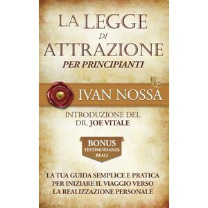 Nossa, Ivan La Legge di Attrazione per Principianti: La tua guida semplice e pratica per iniziare il viaggio verso la realizzazione personale. (Cuore d'Oro Libri) Nossa, Ivan La Legge di Attrazione per Principianti: La tua guida semplice e pratica per iniziare il viaggio verso la realizzazione personale. (Cuore d'Oro Libri)