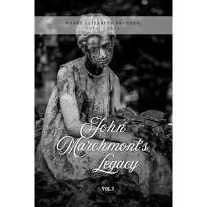 Elizabeth Braddon, Marry John Marchmont's Legacy (Illustrated): Volume 3 (of 3) Elizabeth Braddon, Marry John Marchmont's Legacy (Illustrated): Volume 3 (of 3)