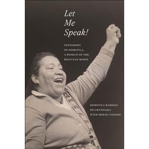 Chungara, Domitila Barrios de Let Me Speak!: Testimony of Domitila, a Woman of the Bolivian Mines, New Edition Chungara, Domitila Barrios de Let Me Speak!: Testimony of Domitila, a Woman of the Bolivian Mines, New Edition