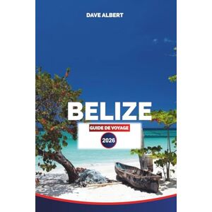 ALBERT, DAVE BELIZE GUIDE DE VOYAGE 2026: Îles, jungles, ruines mayas et aventures dans les Caraïbes ALBERT, DAVE BELIZE GUIDE DE VOYAGE 2026: Îles, jungles, ruines mayas et aventures dans les Caraïbes