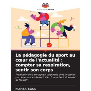 Kuhn, Florian La pédagogie du sport au coeur de l'actualité: compter sa respiration, sentir son corps Kuhn, Florian La pédagogie du sport au coeur de l'actualité: compter sa respiration, sentir son corps