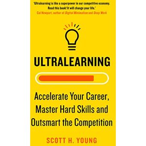 Scott Ultralearning: Accelerate Your Career, Master Hard Skills and Outsmart the Competition Scott Ultralearning: Accelerate Your Career, Master Hard Skills and Outsmart the Competition