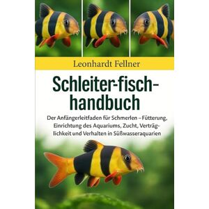 Fellner, Leonhardt SCHLEHER-FISCHHANDBUCH: Der Anfängerleitfaden für Schmerlen – Fütterung, Einrichtung des Aquariums, Zucht, Verträglichkeit und Verhalten in Süßwasseraquarien Fellner, Leonhardt SCHLEHER-FISCHHANDBUCH: Der Anfängerleitfaden für Schmerlen – Fütterung, Einrichtung des Aquariums, Zucht, Verträglichkeit und Verhalten in Süßwasseraquarien