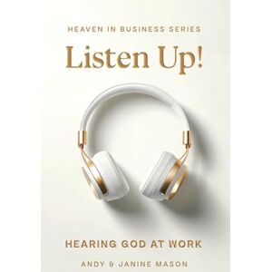 Mason, Andy Listen Up!: Hearing God at Work: 2 (HEAVEN IN BUSINESS SERIES) Mason, Andy Listen Up!: Hearing God at Work: 2 (HEAVEN IN BUSINESS SERIES)