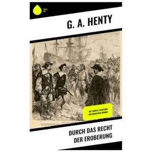Henty, G. A. Durch das Recht der Eroberung: Mit Cortez in Mexiko Historischer Roman Henty, G. A. Durch das Recht der Eroberung: Mit Cortez in Mexiko Historischer Roman