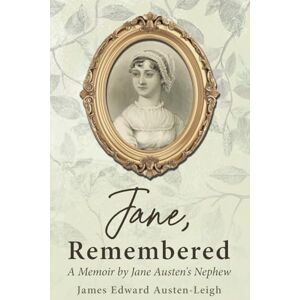Austen-Leigh, James Edward Jane, Remembered: A Memoir by Jane Austen's Nephew Austen-Leigh, James Edward Jane, Remembered: A Memoir by Jane Austen's Nephew