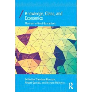 Knowledge, Class, and Economics: Marxism without Guarantees (Economics as Social Theory) Knowledge, Class, and Economics: Marxism without Guarantees (Economics as Social Theory)