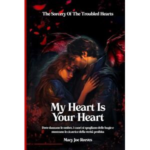 Reeves, Mary Joe My Heart Is Your Heart: Dove danzano le ombre, i cuori si spogliano delle bugie e mostrano le cicatrici della verità proibita. (the sorcery of the troubled hearts Versione Italiana) Reeves, Mary Joe My Heart Is Your Heart: Dove danzano le ombre, i cuori si spogliano delle bugie e mostrano le cicatrici della verità proibita. (the sorcery of the troubled hearts Versione Italiana)