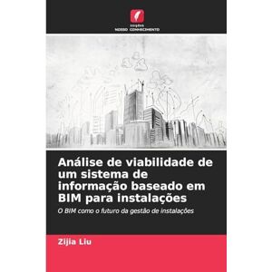 Liu, Zijia Análise de viabilidade de um sistema de informação baseado em BIM para instalações: O BIM como o futuro da gestão de instalações Liu, Zijia Análise de viabilidade de um sistema de informação baseado em BIM para instalações: O BIM como o futuro da gestão de instalações