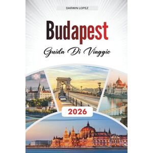 Lopez, Darwin GUIDA DI VIAGGIO BUDAPEST 2026: Scopri gemme nascoste, monumenti storici, consigli di viaggio ed esperienze di vacanza indimenticabili Lopez, Darwin GUIDA DI VIAGGIO BUDAPEST 2026: Scopri gemme nascoste, monumenti storici, consigli di viaggio ed esperienze di vacanza indimenticabili