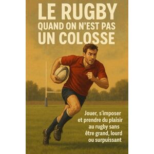 Bresson, Antoine Le rugby quand on n’est pas un colosse: Jouer, s’imposer et prendre du plaisir au rugby sans être grand, lourd ou surpuissant Bresson, Antoine Le rugby quand on n’est pas un colosse: Jouer, s’imposer et prendre du plaisir au rugby sans être grand, lourd ou surpuissant