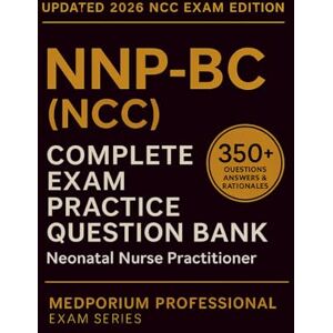 Reynolds, T.J. Complete NNP-BC (NCC) Exam Question Bank: Neonatal Nurse Practitioner: 350+ Practice Questions with Answers & Rationales — Updated 2026 Edition Reynolds, T.J. Complete NNP-BC (NCC) Exam Question Bank: Neonatal Nurse Practitioner: 350+ Practice Questions with Answers & Rationales — Updated 2026 Edition