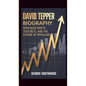 Southwood, George DAVID TEPPER BIOGRAPHY: Strategic Shifts, Tech Bets, and the Future of Appaloosa Southwood, George DAVID TEPPER BIOGRAPHY: Strategic Shifts, Tech Bets, and the Future of Appaloosa